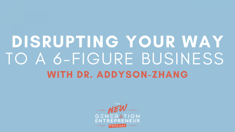 Episode Title: Disrupting Your Way To A 6-Figure Business with Dr. Addyson-Zhang