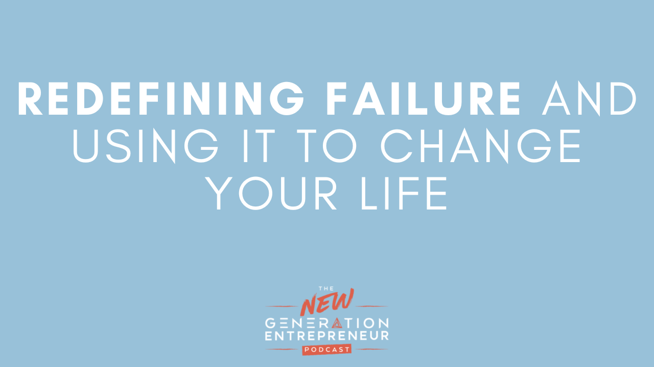 Episode Title: Redefining Failure And Using It To Change Your Life