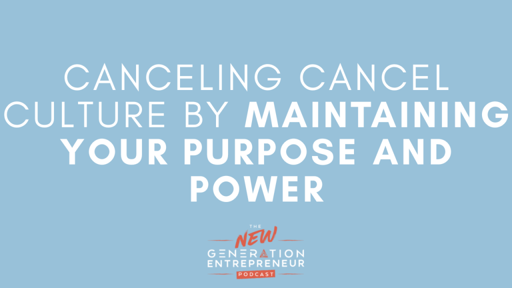 Episode Title: Canceling Cancel Culture By Maintaining Your Purpose and Power