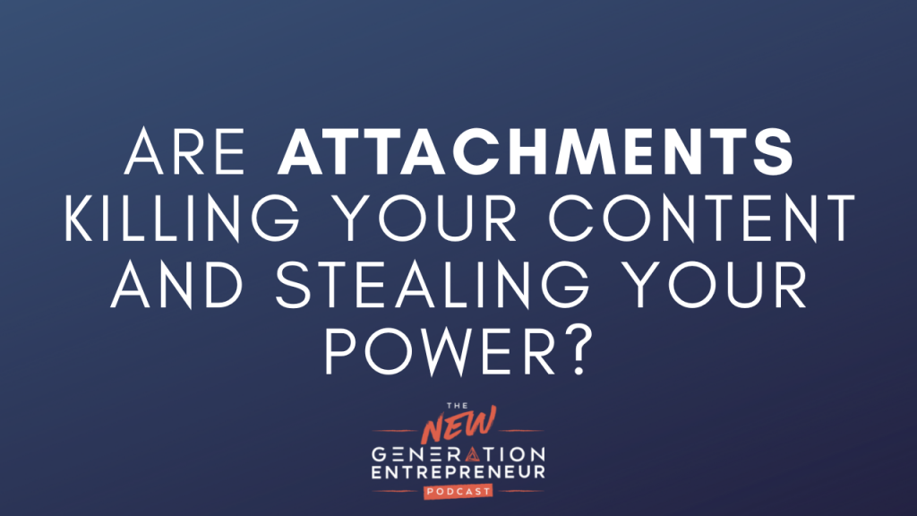 Episode Title: Are Attachments Killing Your Content And Stealing Your Power?