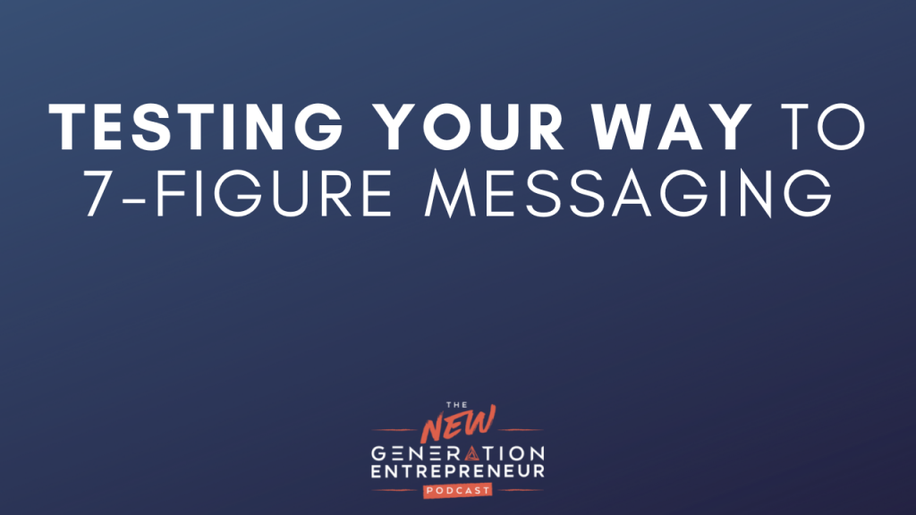 Episode Title: Testing Your Way To 7-Figure Messaging