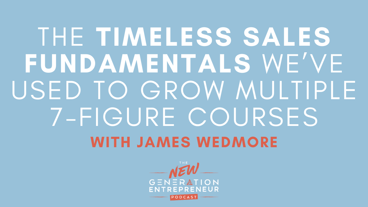 Episode Title: The Timeless Sales Fundamentals We’ve Used To Grow Multiple 7-Figure Courses with James Wedmore