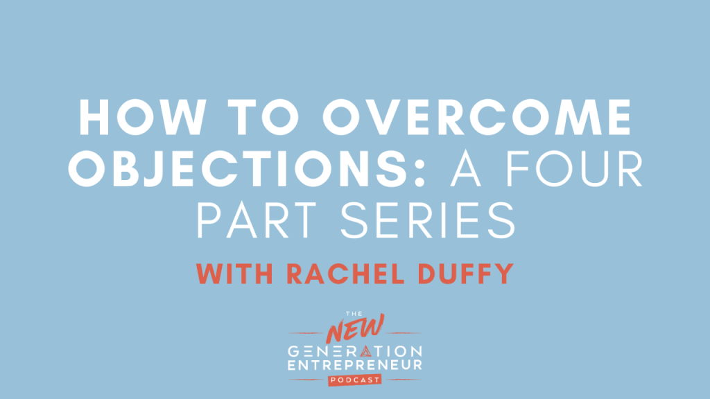 Episode Title: How To Overcome Objections: A Four Part Series with Rachel Duffy