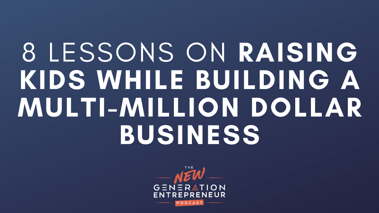 Episode Title: 8 Lessons On Raising Kids While Building A Multi-Million Dollar Business