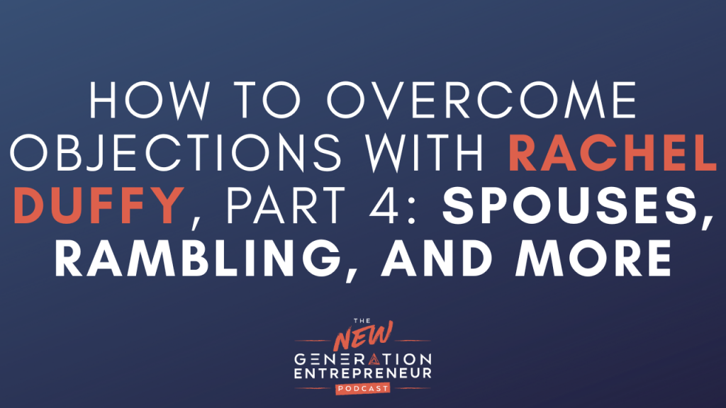 Episode Title: How To Overcome Objections with Rachel Duffy, Part 4: Spouses, Rambling, and More