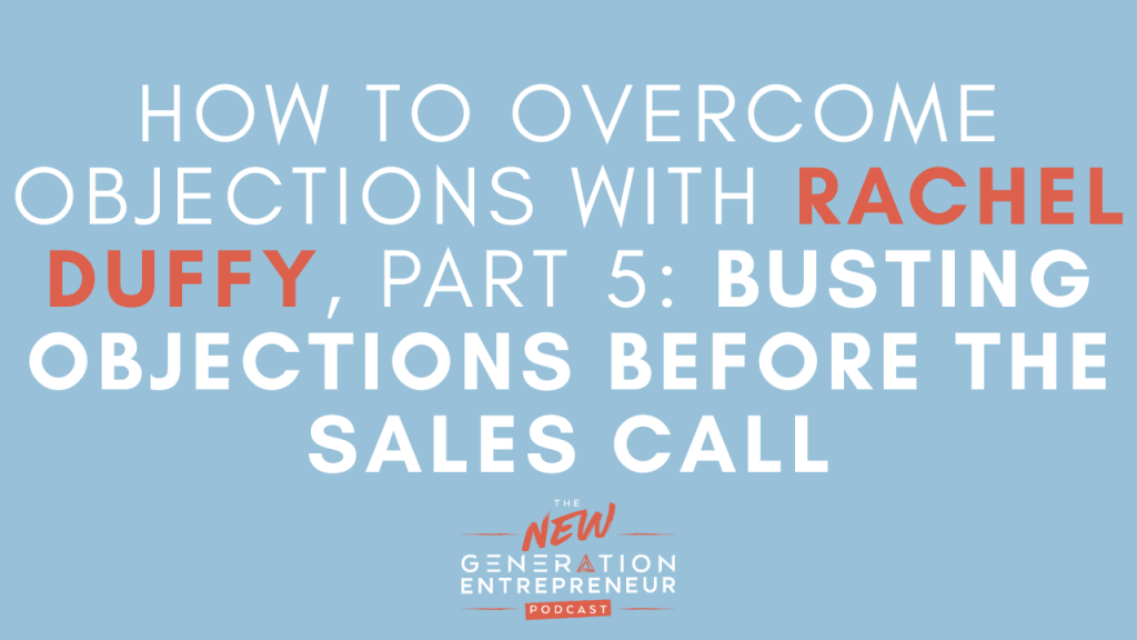 Episode Title: How To Overcome Objections with Rachel Duffy, Part 5: Busting Objections Before The Sales Call
