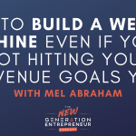 Episode Title: How To Build a Wealth Machine Even If You’re Not Hitting Your Revenue Goals Yet With Mel Abraham