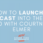 Episode Title: How To Launch A Podcast Into The Top 100 with Courtney Elmer