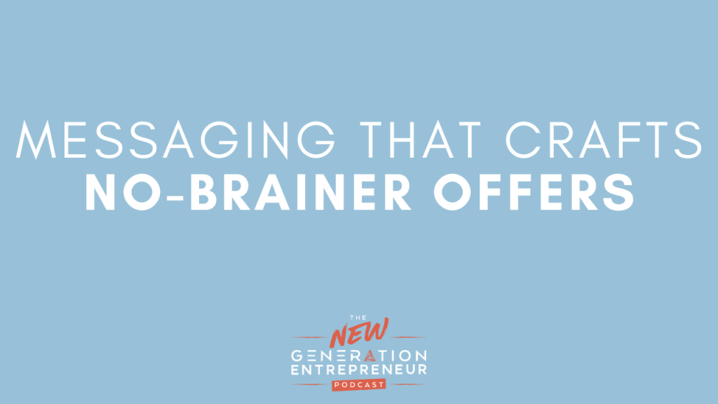 Episode Title: Messaging That Crafts NO-BRAINER Offers
