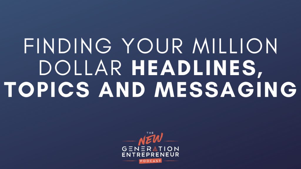 Episode Title: Finding Your Million Dollar Headlines, Topics and Messaging