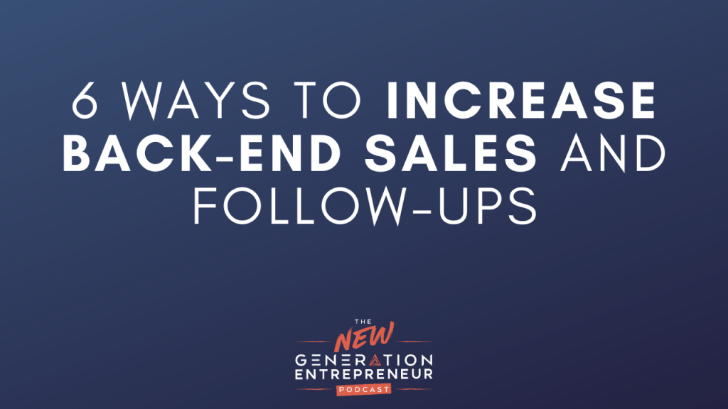 Episode Title: 6 Ways To Increase Back-End Sales and Follow-Ups