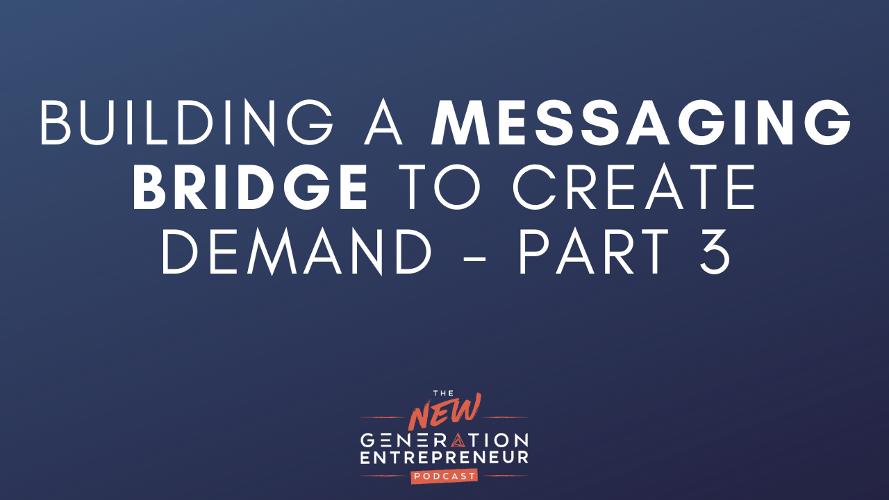Episode Title: Building A Messaging Bridge To Create Demand - Part 3