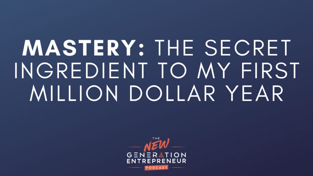 Episode Title: Mastery: The Secret Ingredient To My First Million Dollar Year