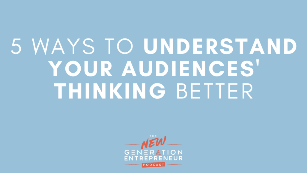 Episode Title: 5 Ways To Understand Your Audiences' Thinking Better