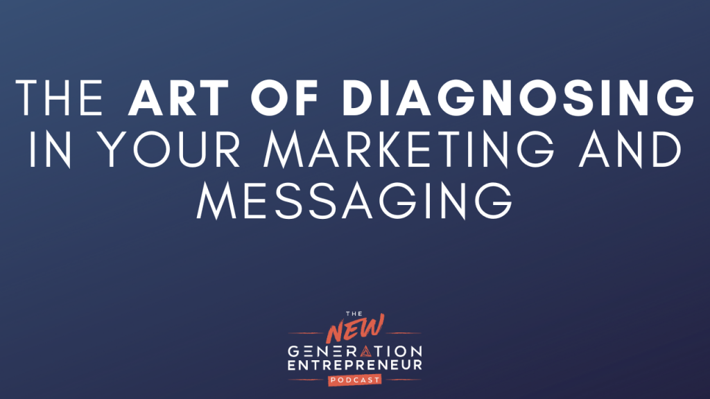 Episode Title: The Art Of Diagnosing In Your Marketing And Messaging